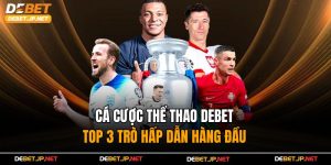 Cá Cược Thể Thao Debet - Top 3 Trò Hấp Dẫn Hàng Đầu