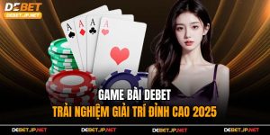 Game Bài Debet – Trải Nghiệm Giải Trí Đỉnh Cao 2025