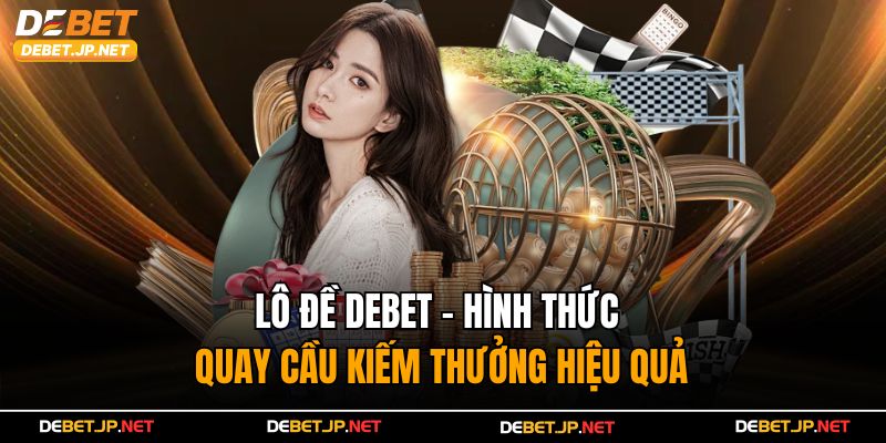 Lô Đề Debet  - Hình Thức Quay Cầu Kiếm Thưởng Hiệu Quả