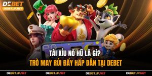 Tài Xỉu Nổ Hũ Là Gì? – Trò May Rủi Đầy Hấp Dẫn Tại Debet